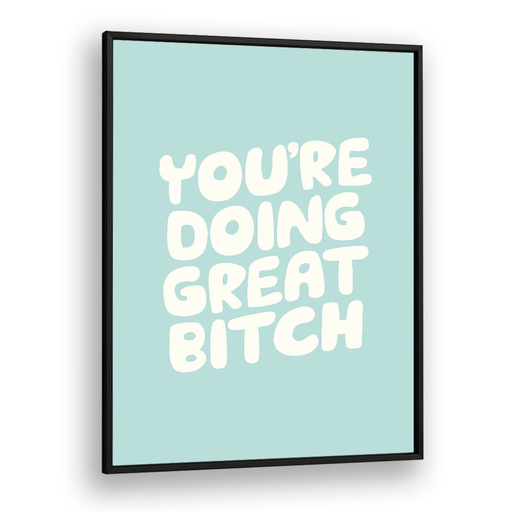 YOU'RE DOING GREAT BITCH! II BY BRETT WILSON , QUOTES AND TYPOGRAPHY POSTERS