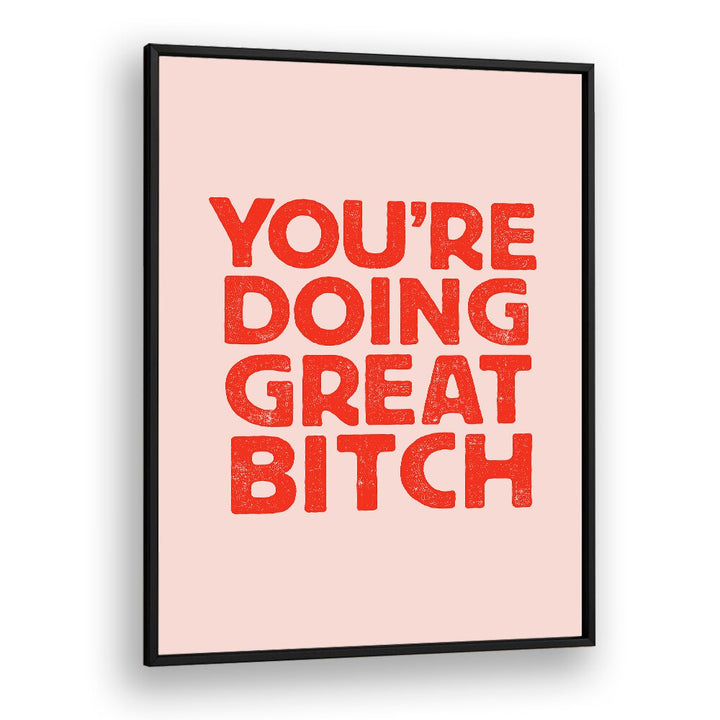 YOU'RE DOING GREAT BITCH V BY BRETT WILSON , QUOTES AND TYPOGRAPHY POSTERS