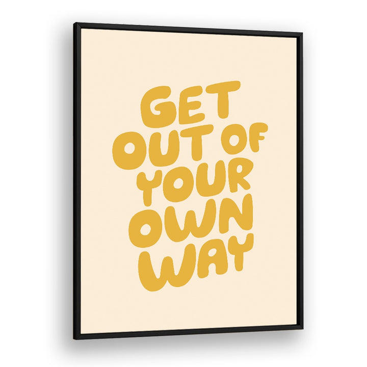 GET OUT OF YOUR OWN WAY BY BRETT WILSON , QUOTES AND TYPOGRAPHY POSTERS