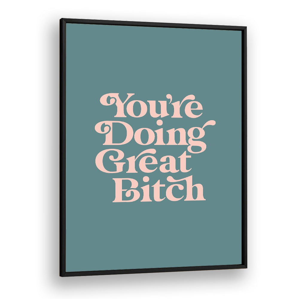 YOU'RE DOING GREAT BITCH IV BY BRETT WILSON , QUOTES AND TYPOGRAPHY POSTERS