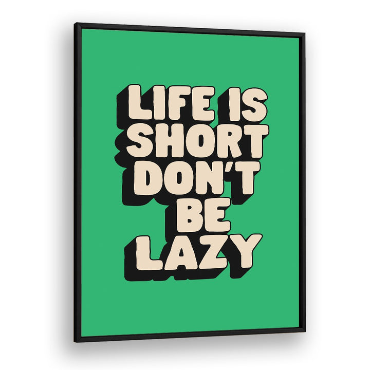 LIFE IS SHORT DON'T BE LAZY BY BRETT WILSON , QUOTES AND TYPOGRAPHY POSTERS