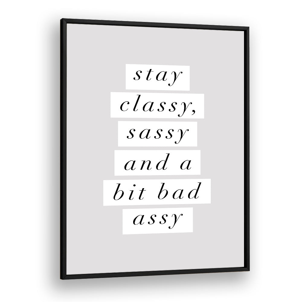 STAY CLASSY BY BRETT WILSON , QUOTES AND TYPOGRAPHY POSTERS