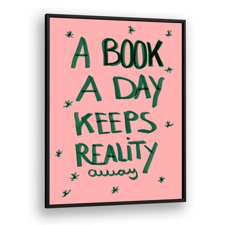 A BOOK A DAY KEEPS REALITY AWAY , QUOTES & TYPOGRAPHY POSTERS