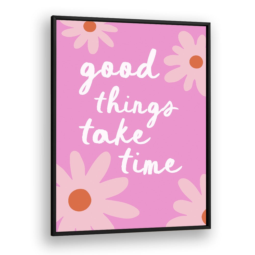 GOOD THINGS TAKE TIME