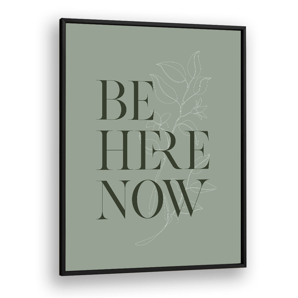 BE HERE NOW I , QUOTES & TYPOGRAPHY POSTERS
