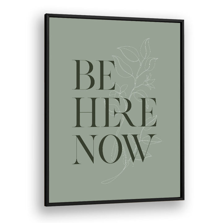BE HERE NOW I , QUOTES & TYPOGRAPHY POSTERS