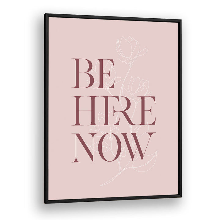 BE HERE NOW III , QUOTES & TYPOGRAPHY POSTERS