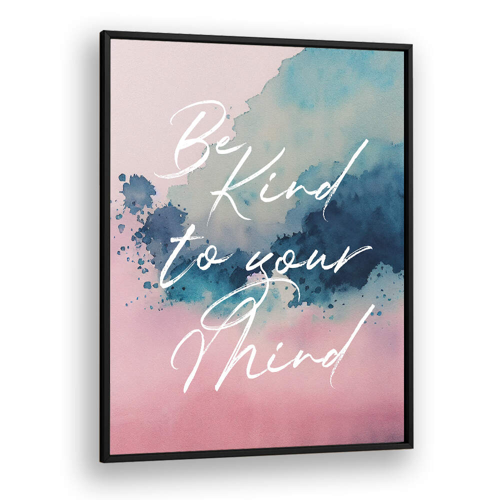 BE KIND TO YOUR MIND , QUOTES & TYPOGRAPHY POSTERS