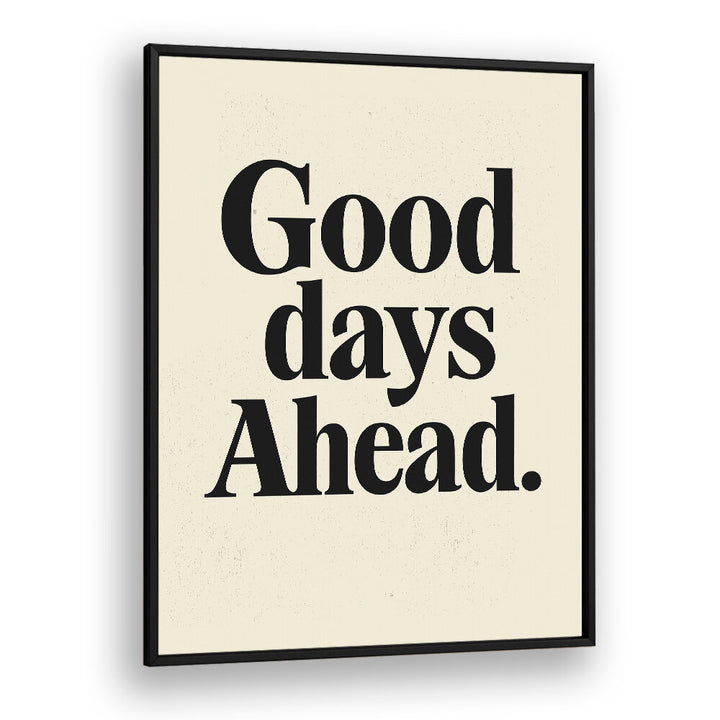 GOOD DAYS AHEAD , QUOTES & TYPOGRAPHY POSTERS
