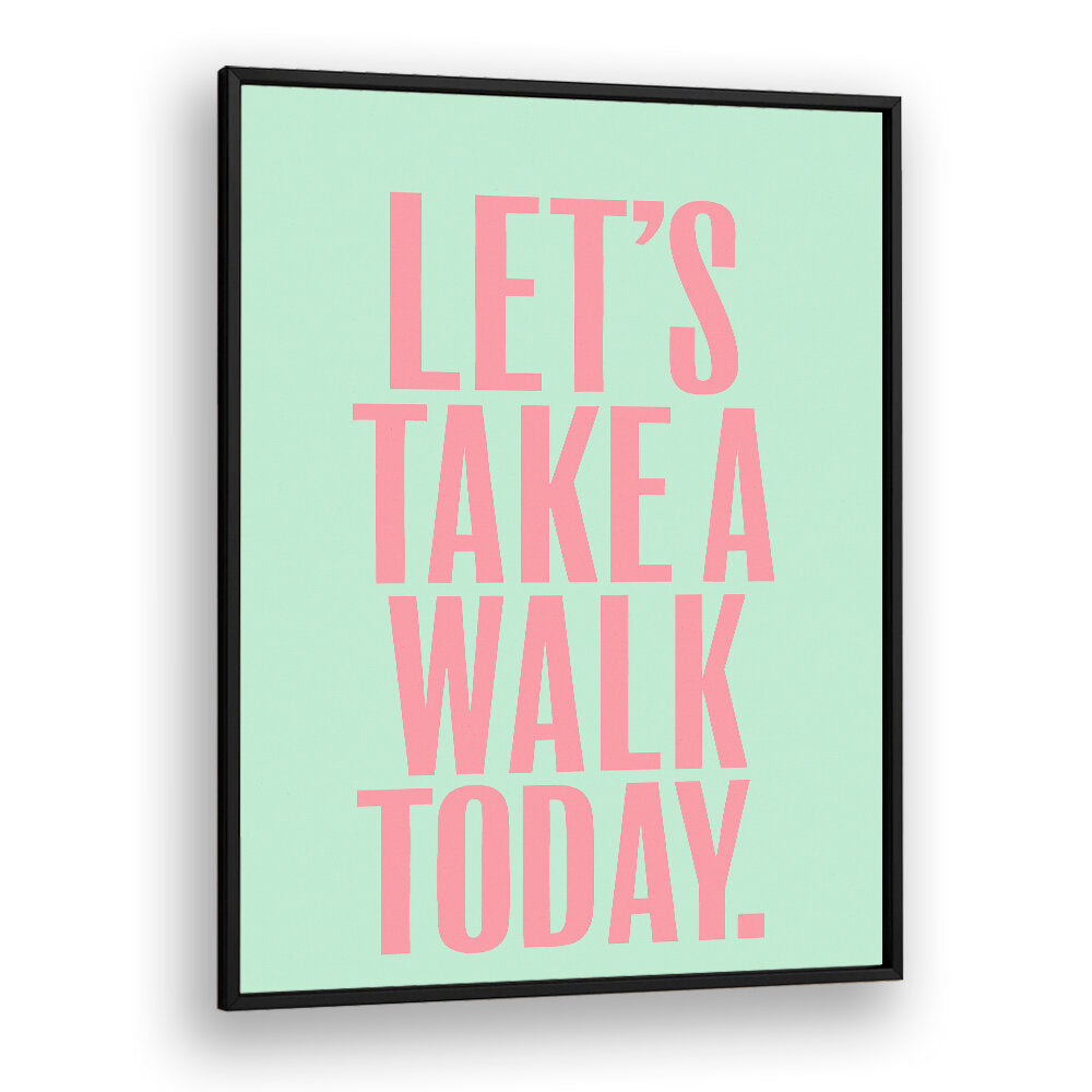 LET`S TAKE A WALK TODAY , QUOTES & TYPOGRAPHY POSTERS