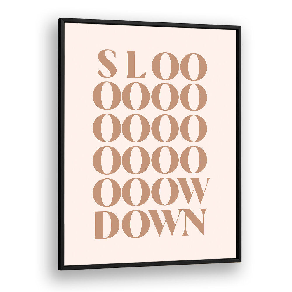 SLOW DOWN , QUOTES & TYPOGRAPHY POSTERS