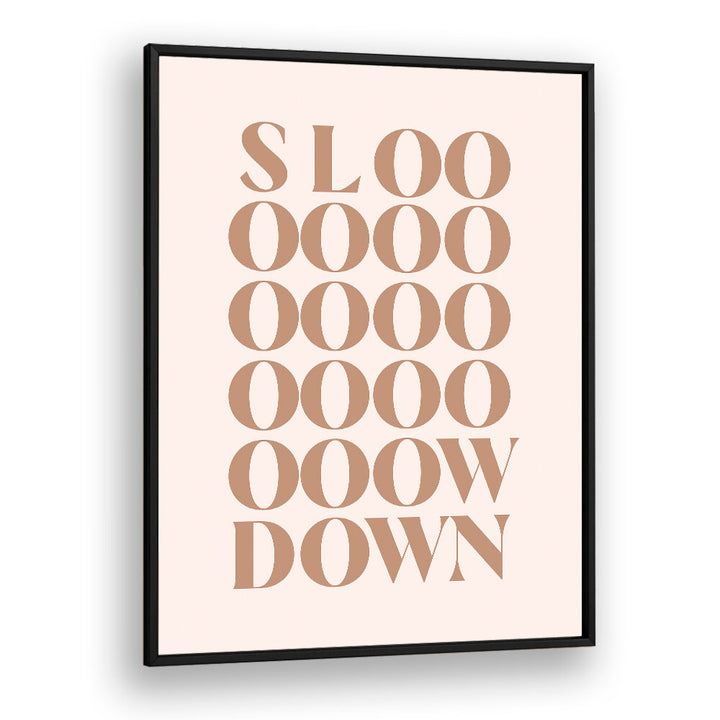 SLOW DOWN , QUOTES & TYPOGRAPHY POSTERS