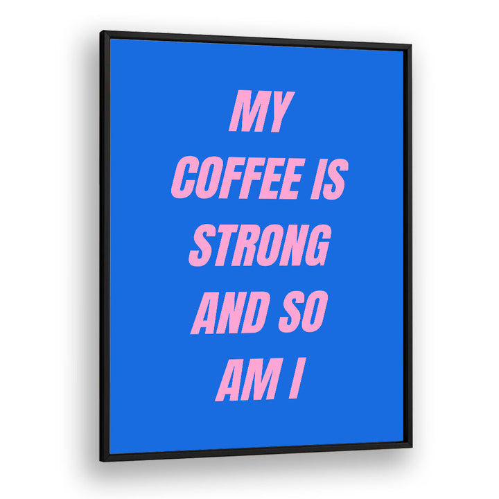STRONG COFFEE , QUOTES & TYPOGRAPHY POSTERS