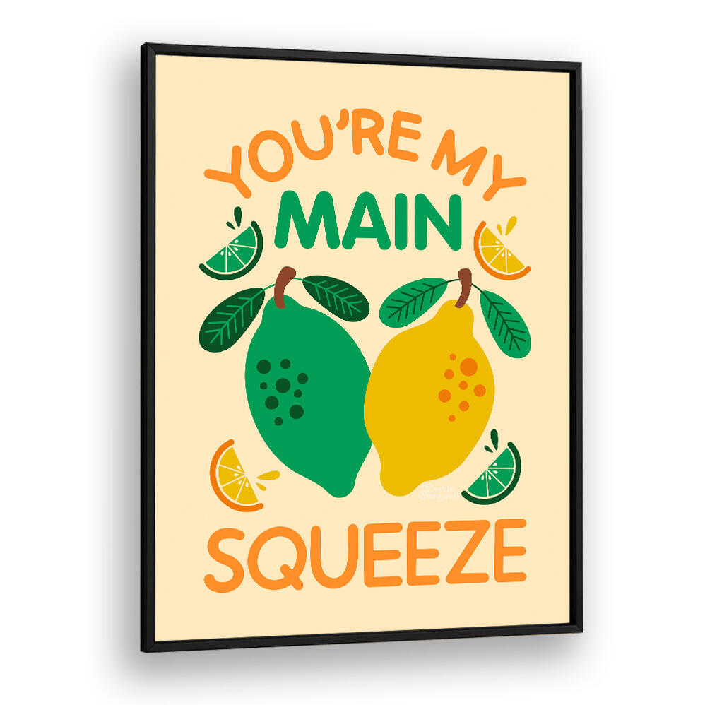 YOU'RE MY MAIN SQUEEZE , QUOTES & TYPOGRAPHY POSTERS