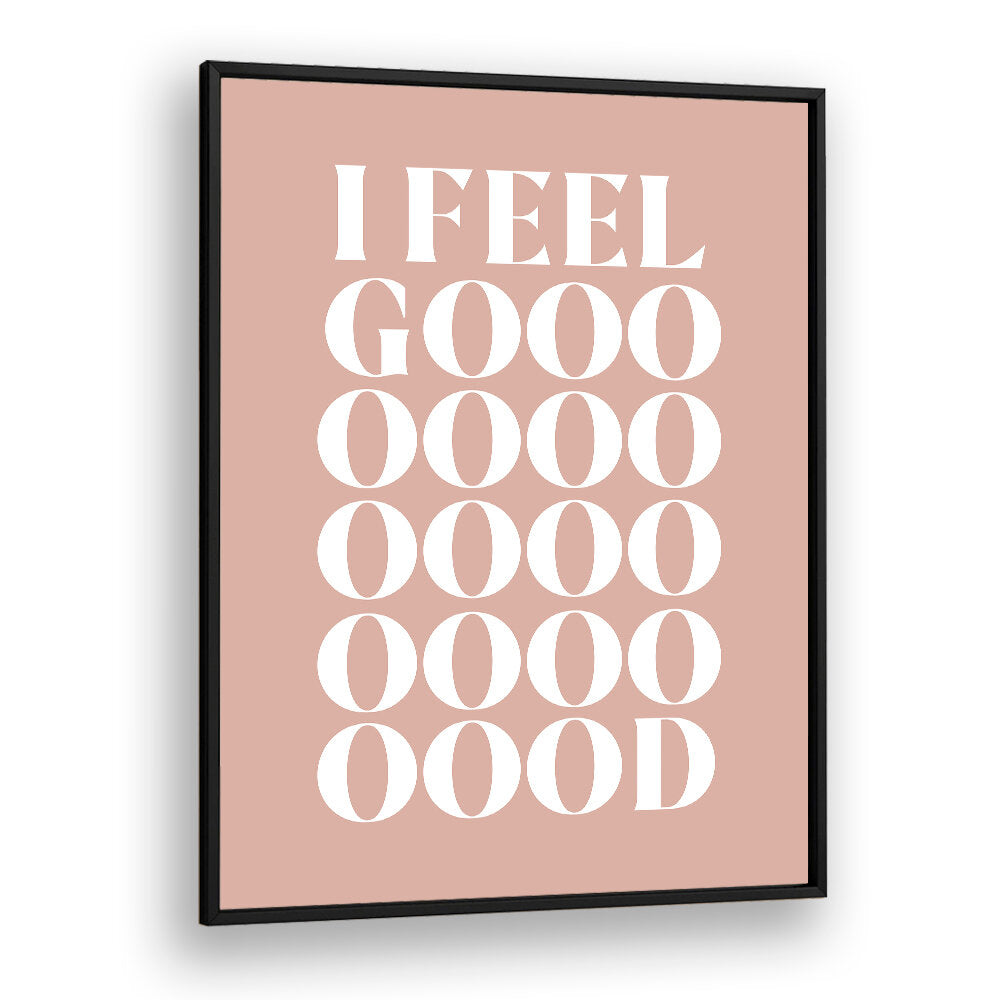I FEEL GOOD , QUOTES & TYPOGRAPHY POSTERS