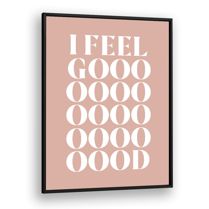 I FEEL GOOD , QUOTES & TYPOGRAPHY POSTERS