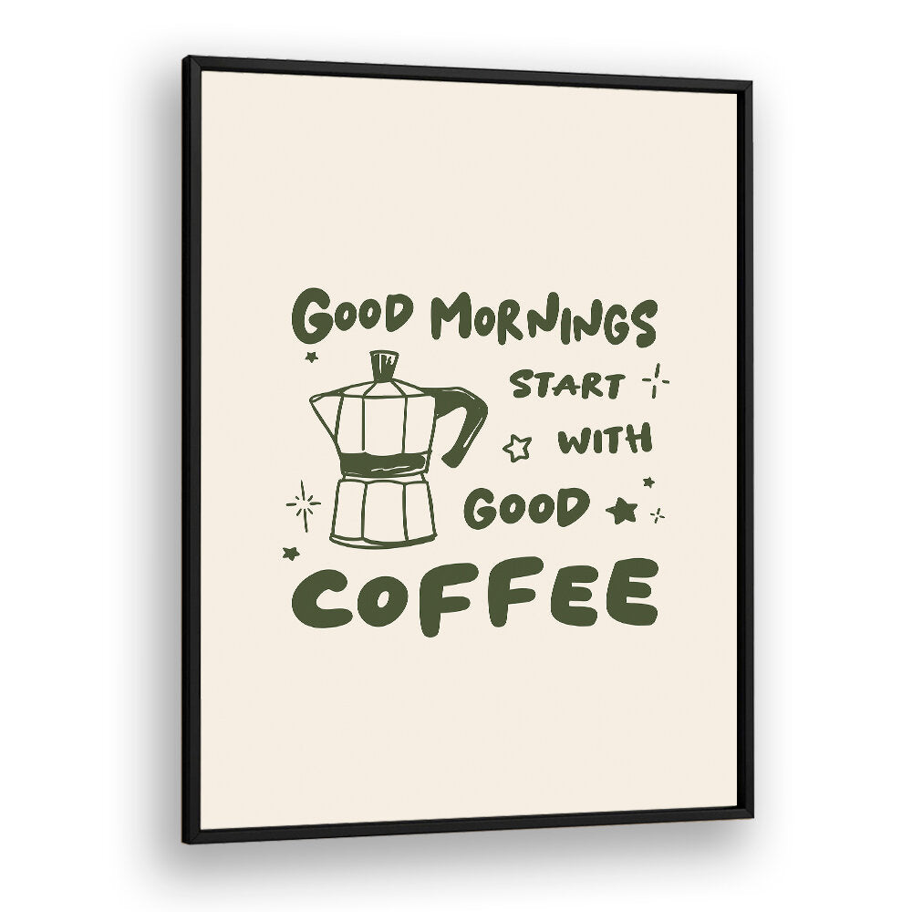 MORNINGS START WITH  COFFEE