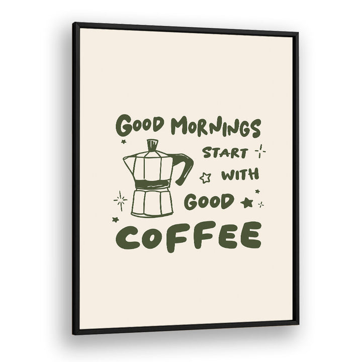 MORNINGS START WITH  COFFEE