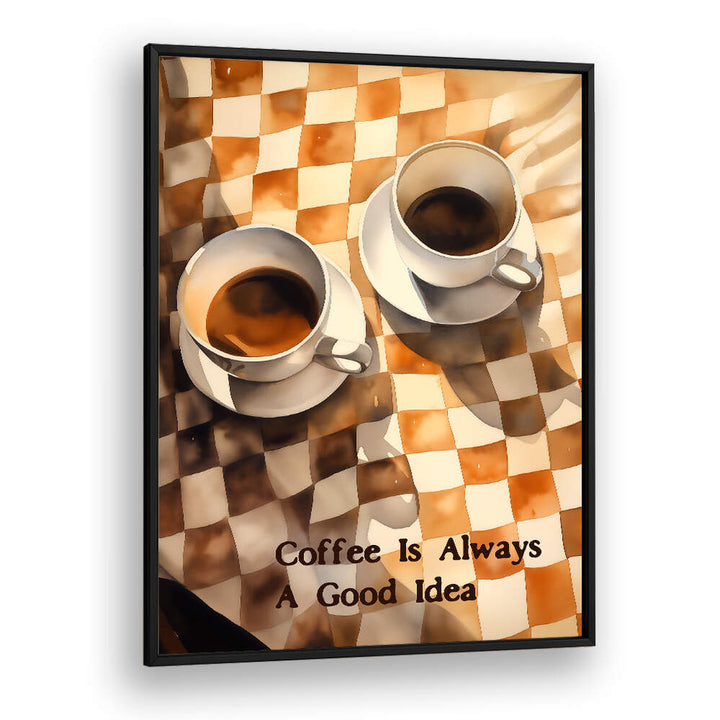 COFFEE IS ALWAYS A GOOD IDEA , BAR & CAFE ART