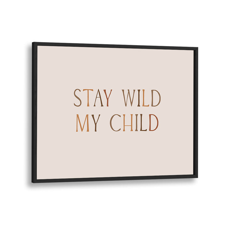 STAY WILD MY CHILD , QUOTES & TYPOGRAPHY POSTERS