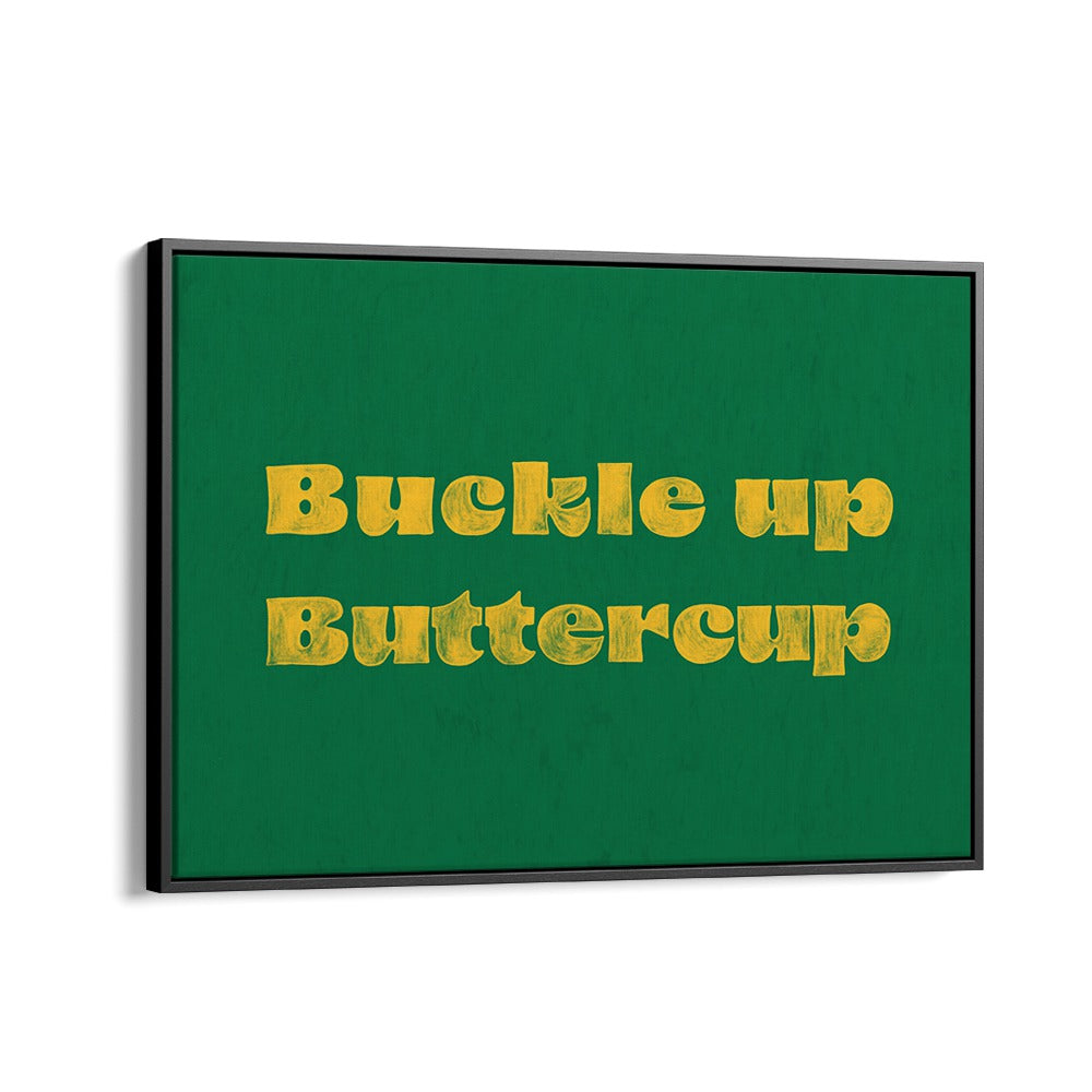 Buckle Up Buttercup Quotes And Typography Posters in Black Floater Frame