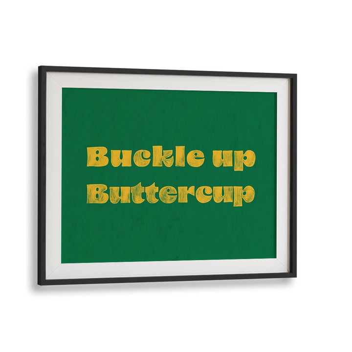 Buckle Up Buttercup Quotes And Typography Posters in Black Frame With Mount