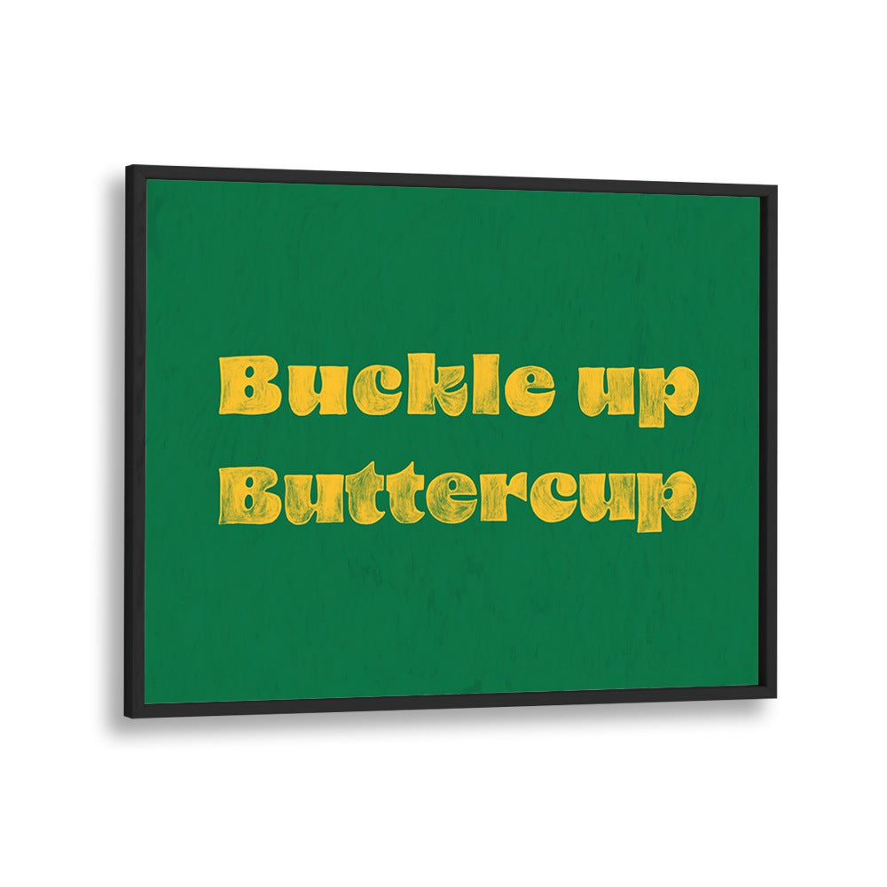 Buckle Up Buttercup Quotes And Typography Posters in Black Plain Frame