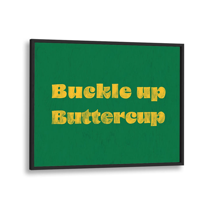 Buckle Up Buttercup Quotes And Typography Posters in Black Plain Frame