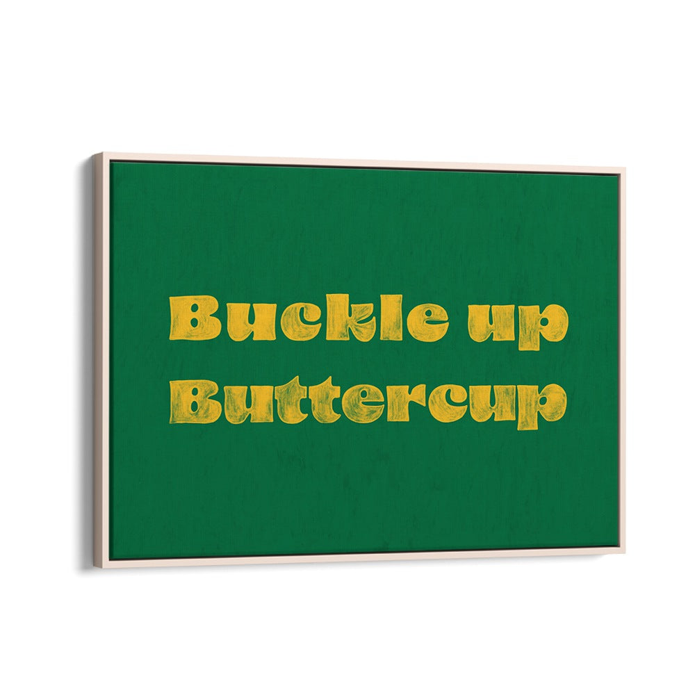 Buckle Up Buttercup Quotes And Typography Posters in Oak Wood Floater Frame