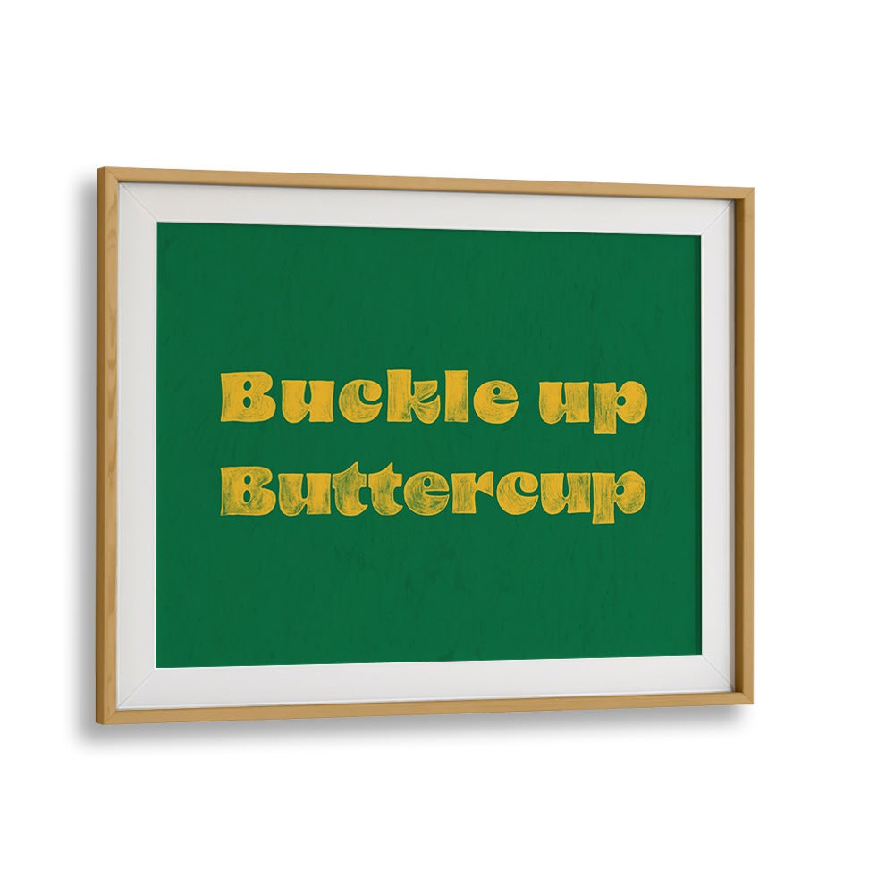 Buckle Up Buttercup Quotes And Typography Posters in Oak Wood Frame With Mount