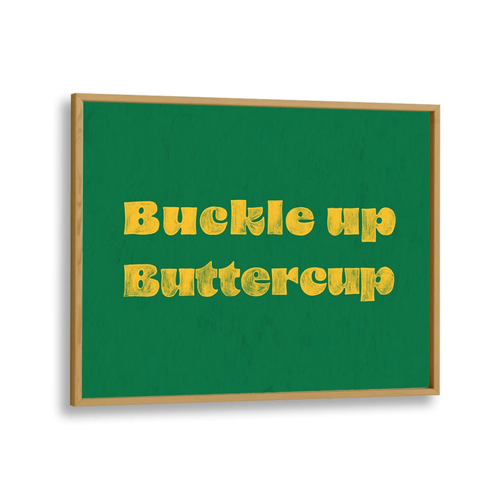 Buckle Up Buttercup Quotes And Typography Posters in Oak Wood Plain Frame