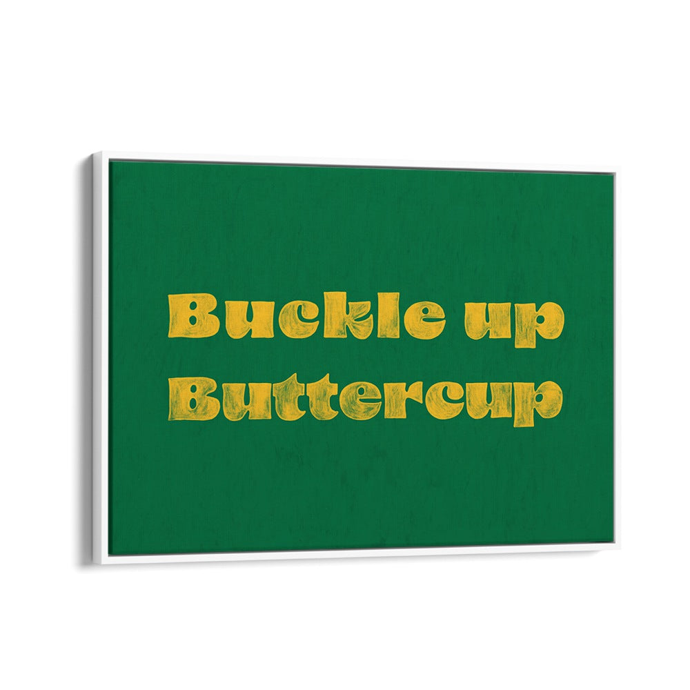 Buckle Up Buttercup Quotes And Typography Posters in White Floater Frame