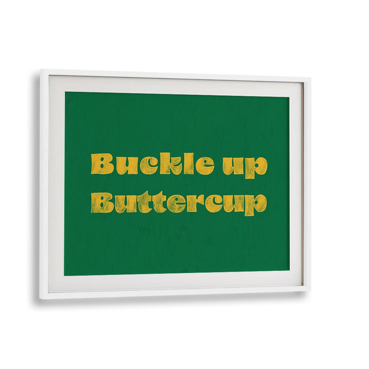 Buckle Up Buttercup Quotes And Typography Posters in White Frame With Mount