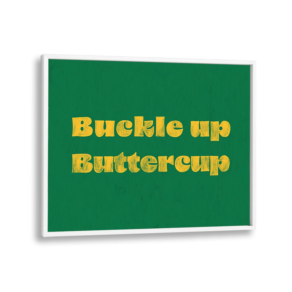 Buckle Up Buttercup Quotes And Typography Posters in White Plain Frame