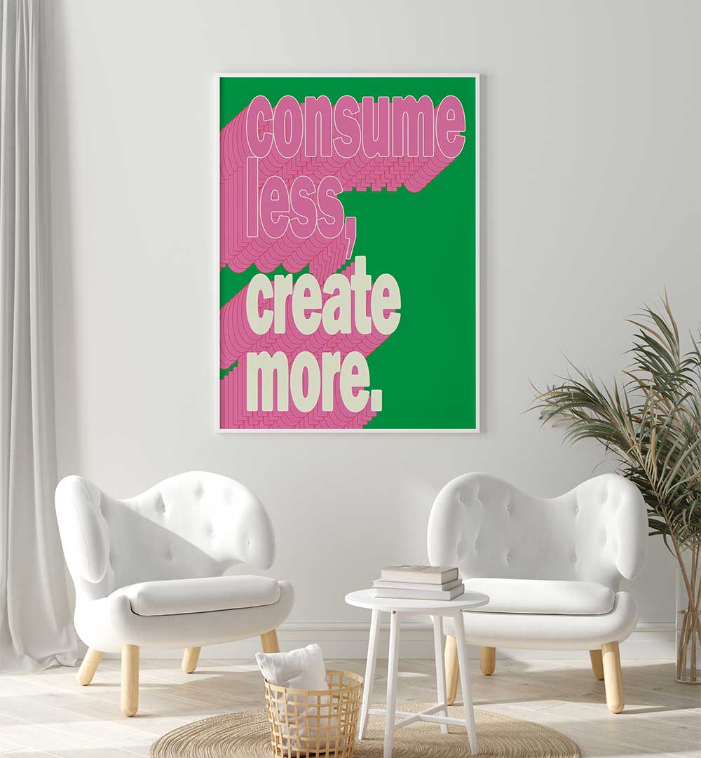 CONSUEM LESS CREATE MORE , QUOTES & TYPOGRAPHY POSTERS