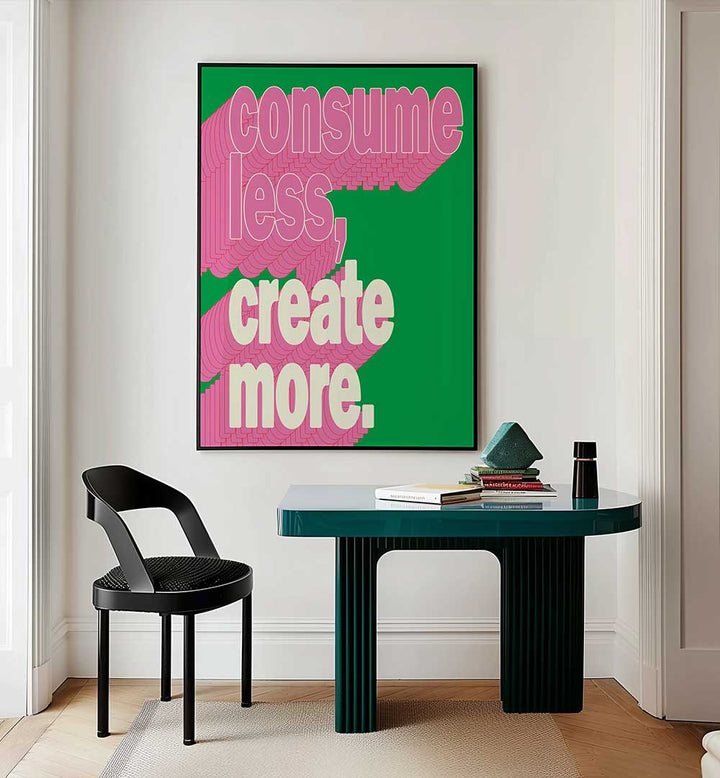 CONSUEM LESS CREATE MORE , QUOTES & TYPOGRAPHY POSTERS