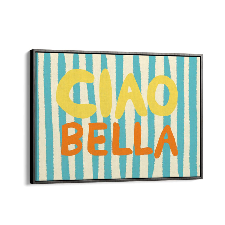 Ciao Bella I by Studio Dolci Quotes Art Prints in Black Floater Frame