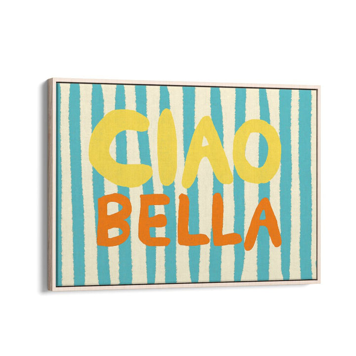 Ciao Bella I by Studio Dolci Quotes Art Prints in Oak Wood Floater Frame