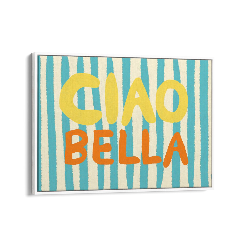 Ciao Bella I by Studio Dolci Quotes Art Prints in White Floater Frame