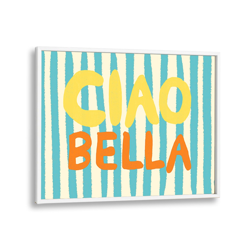 Ciao Bella I by Studio Dolci Quotes Art Prints in White Plain Frame