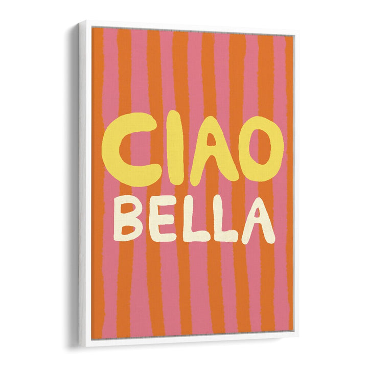 Ciao Bella Vi by Studio Dolci Quotes Art Prints in White Floater Frame