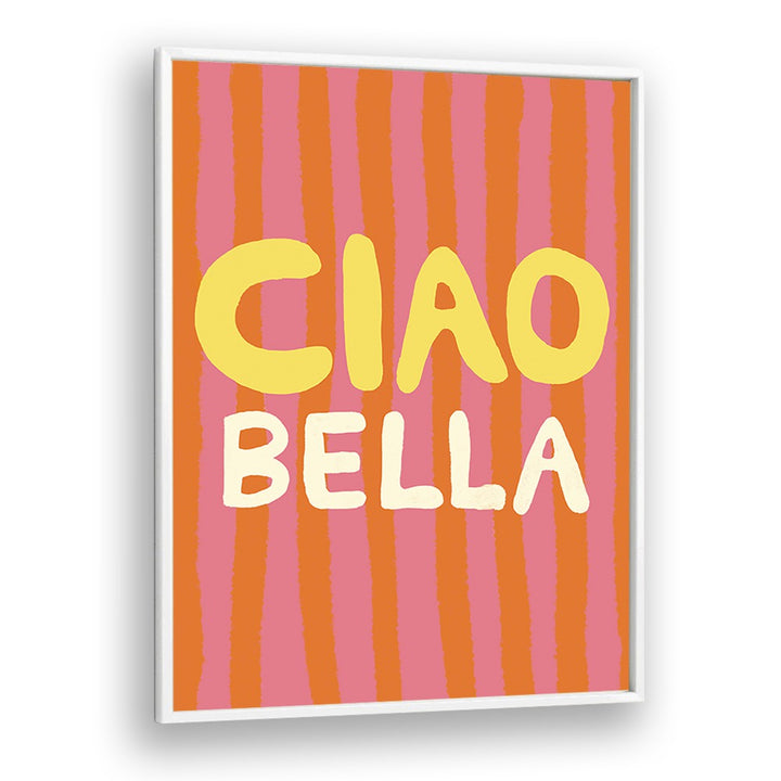 Ciao Bella Vi by Studio Dolci Quotes Art Prints in White Plain Frame