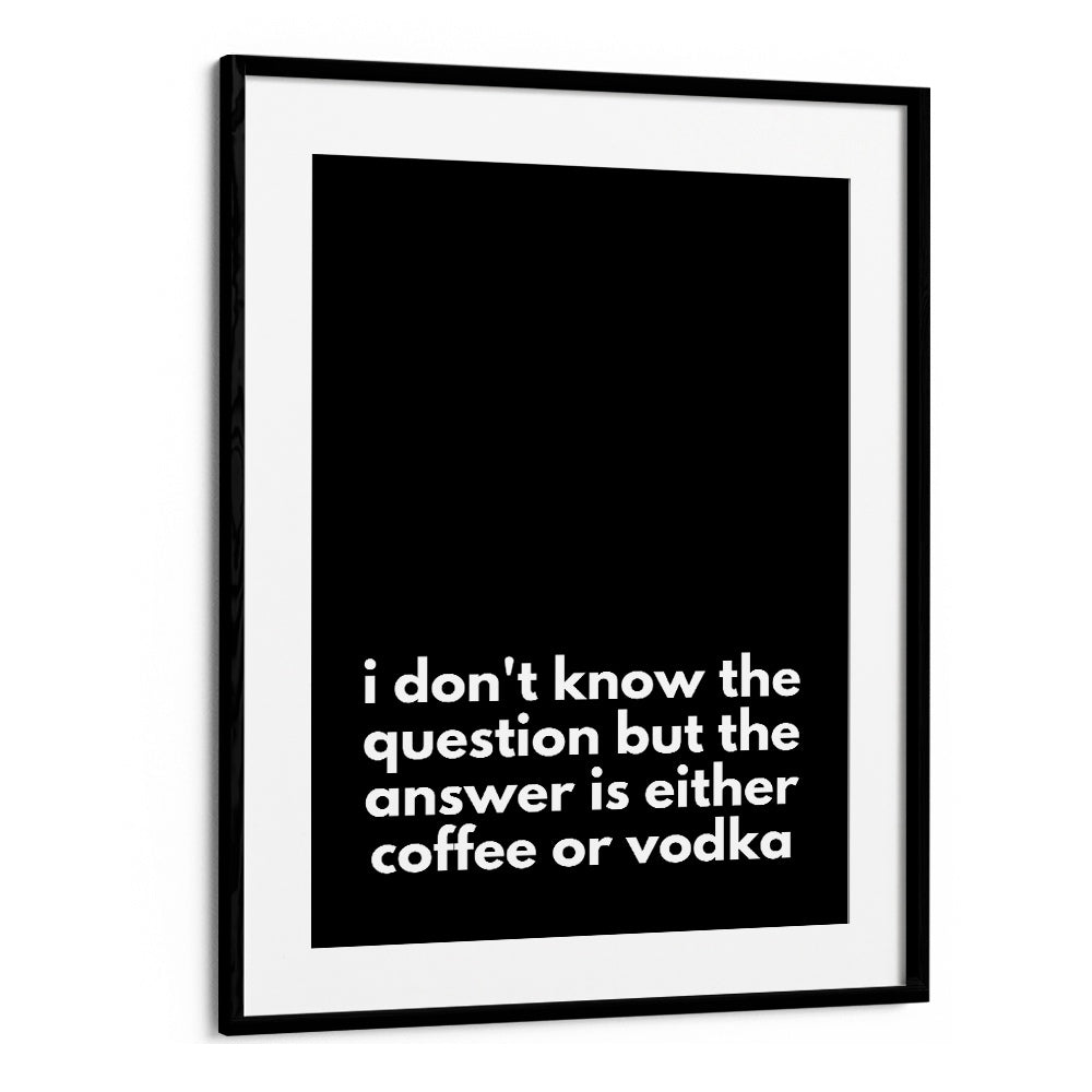 Coffee or Vodka by Athene Fritsch Quotes and Typography Posters in Black Frame With Mount