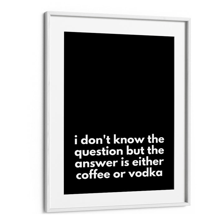 Coffee or Vodka by Athene Fritsch Quotes and Typography Posters in White Frame With Mount