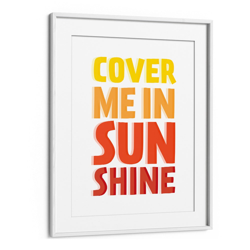 Cover Me in Sunshine By Frankie Kerr-dineen Quotes Posters Wall Art Prints in White Frame With Mount