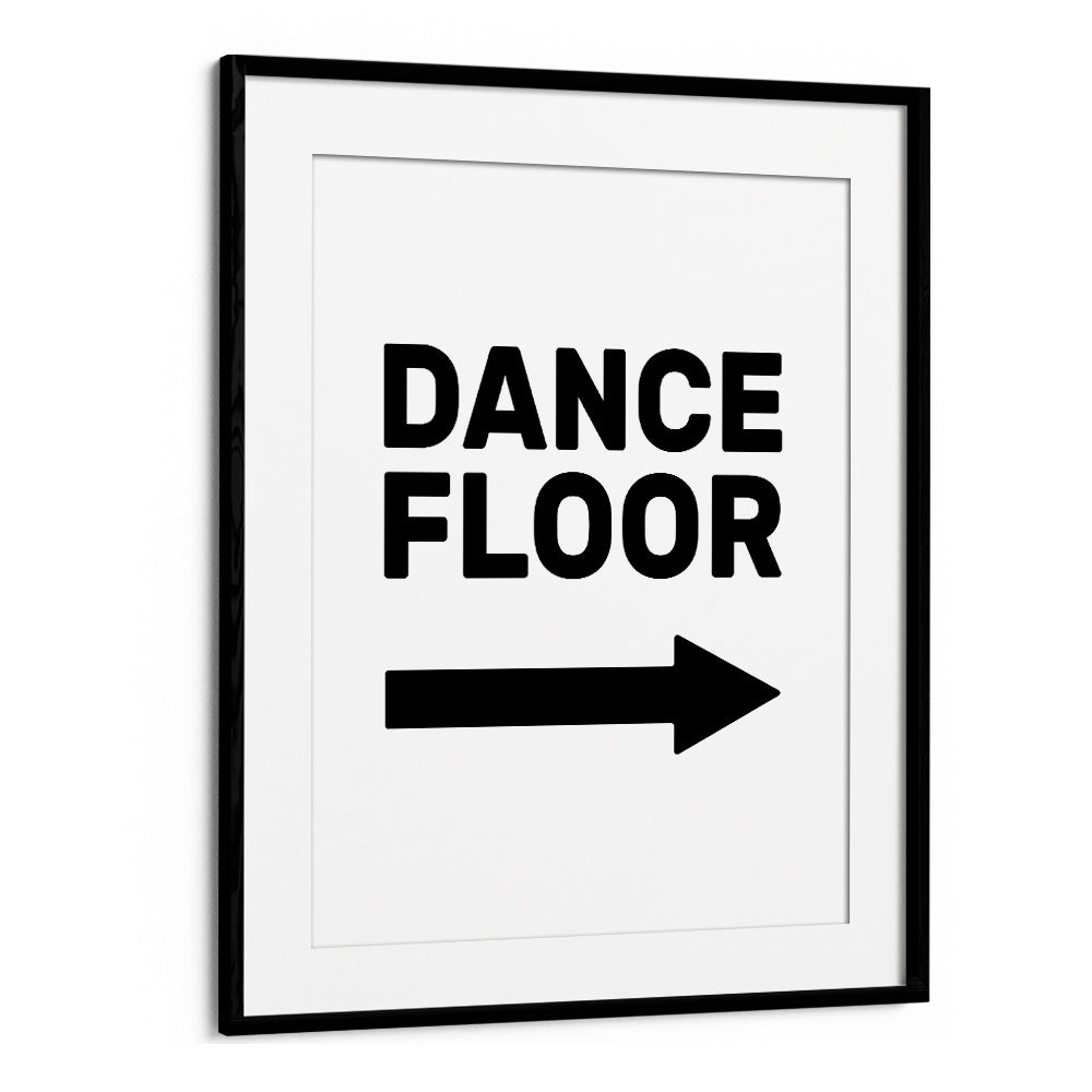 Dance Floor Arrow Right By Frankie Kerr-dineen Quotes Posters Wall Art Prints in Black Frame With Mount