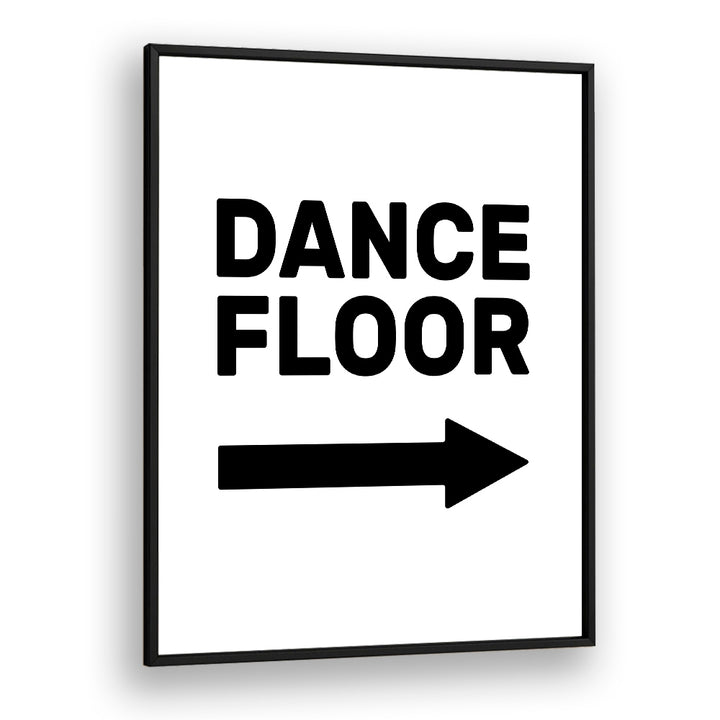 Dance Floor Arrow Right By Frankie Kerr-dineen Quotes Posters Wall Art Prints in Black Plain Frame