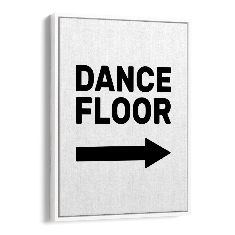 Dance Floor Arrow Right By Frankie Kerr-dineen Quotes Posters Wall Art Prints in White Floater Frame