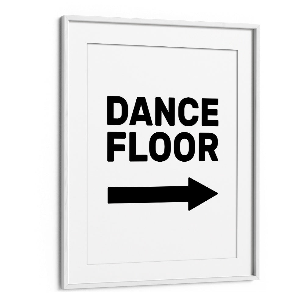 Dance Floor Arrow Right By Frankie Kerr-dineen Quotes Posters Wall Art Prints in White Frame With Mount