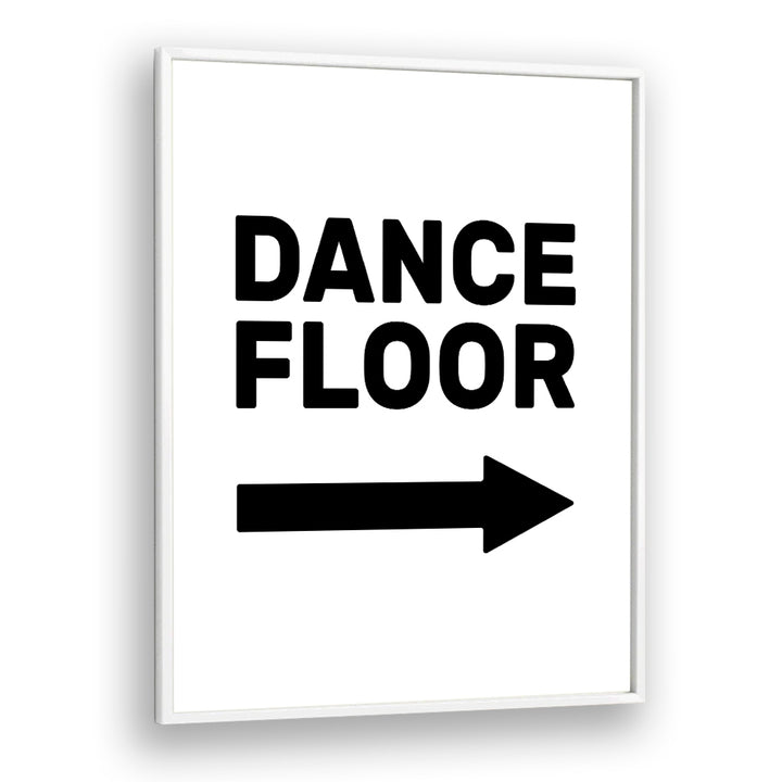 Dance Floor Arrow Right By Frankie Kerr-dineen Quotes Posters Wall Art Prints in White Plain Frame